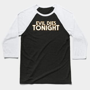 Evil Dies TONIGHT! A shirt to wear on...Halloween Baseball T-Shirt